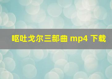 呕吐戈尔三部曲 mp4 下载